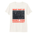 What Part Dont You Understand Funny T-Shirt - Custom Art Print Unisex - T-Shirt, Sweatshirt, Hoodie