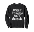 Damn It Feels Good To Be Gangsta 90S Sweatshirt - Aesthetic Graphic Unisex - T-Shirt, Sweatshirt, Hoodie