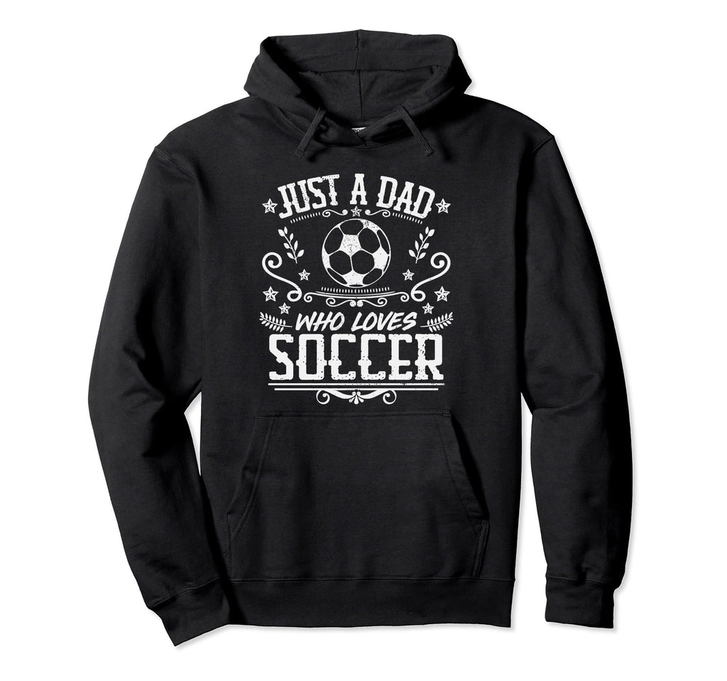 Just Dad Who Loves Soccer Funny Hoodie - Streetwear Style for Adults - T-Shirt, Sweatshirt, Hoodie