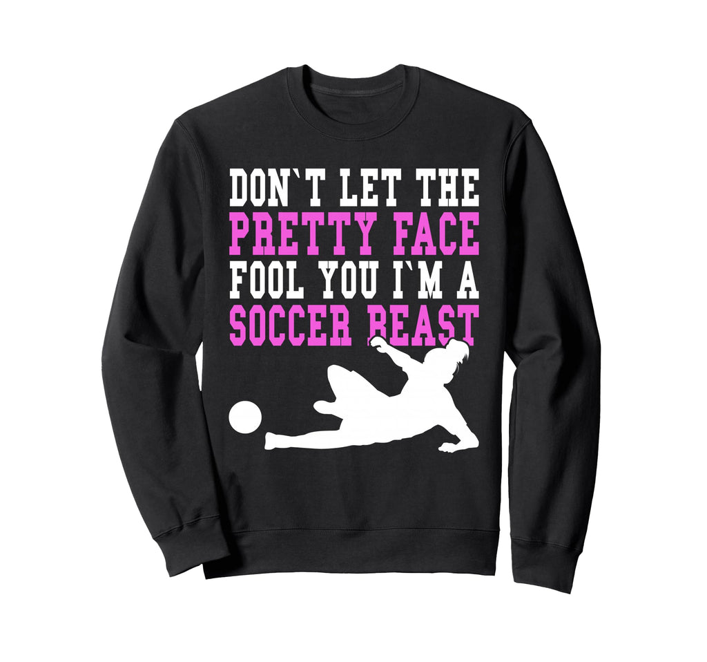 Dont Let Pretty Face Fool You Soccer Sweatshirt - Unique Graphic Men Women - T-Shirt, Sweatshirt, Hoodie