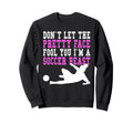 Dont Let Pretty Face Fool You Soccer Sweatshirt - Unique Graphic Men Women - T-Shirt, Sweatshirt, Hoodie