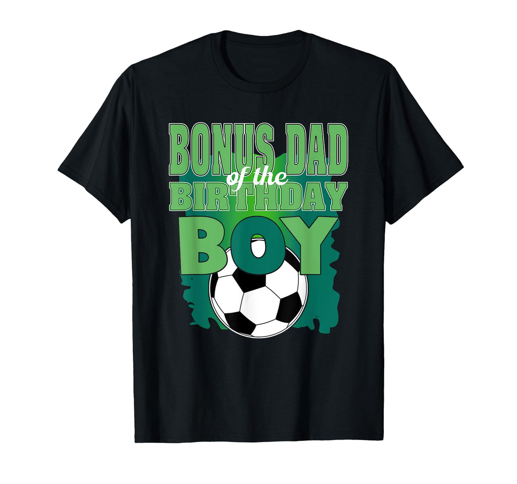 Bonus Dad Birthday Soccer Group Family T-Shirt - Novelty Apparel Unisex - T-Shirt, Sweatshirt, Hoodie