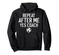 Repeat After Me Soccer Coach Soccer Hoodie - Minimalist Print Men Women - T-Shirt, Sweatshirt, Hoodie