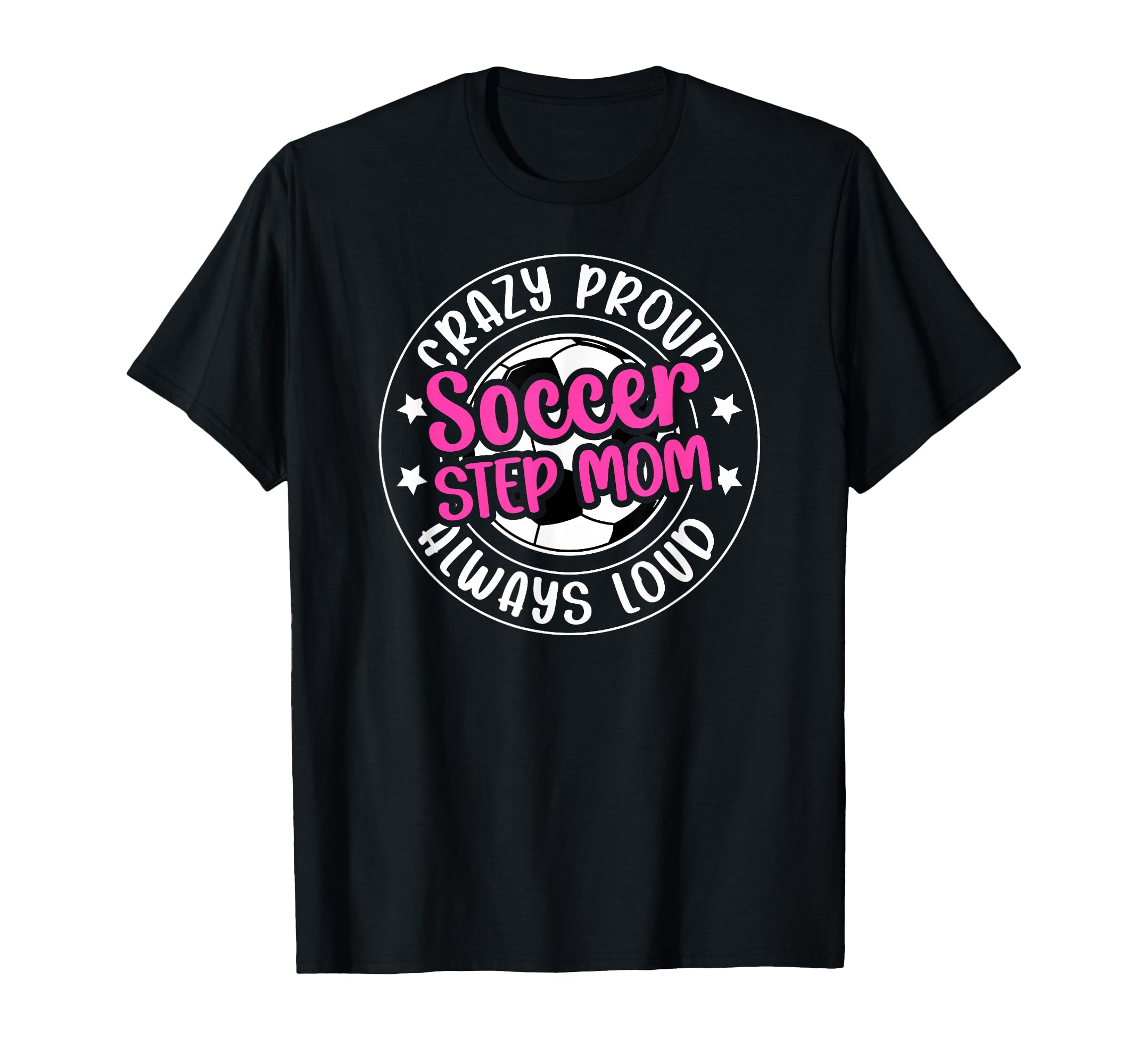 Crazy Proud Soccer Step Mom Soccer Player T-Shirt - Novelty Apparel Unisex - T-Shirt, Sweatshirt, Hoodie
