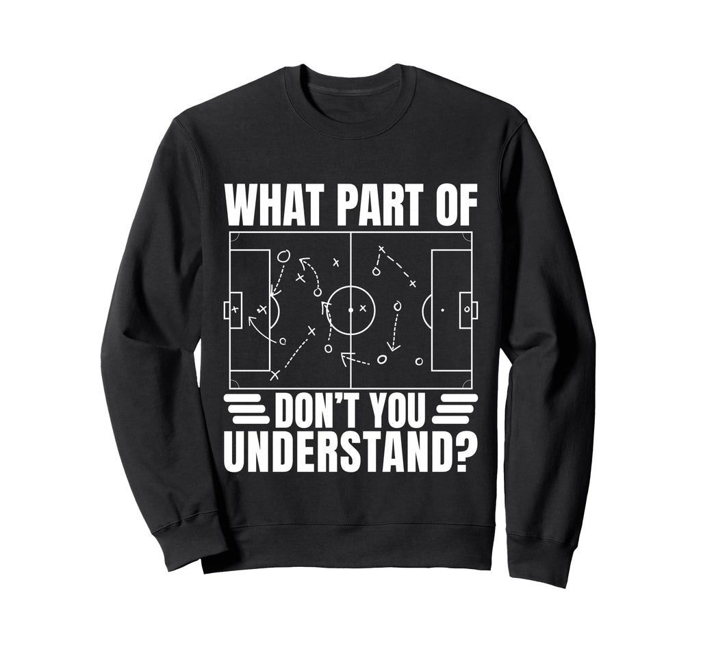 Funny Soccer Coach Gift What Part Sweatshirt - Casual Everyday Wear Unisex - T-Shirt, Sweatshirt, Hoodie