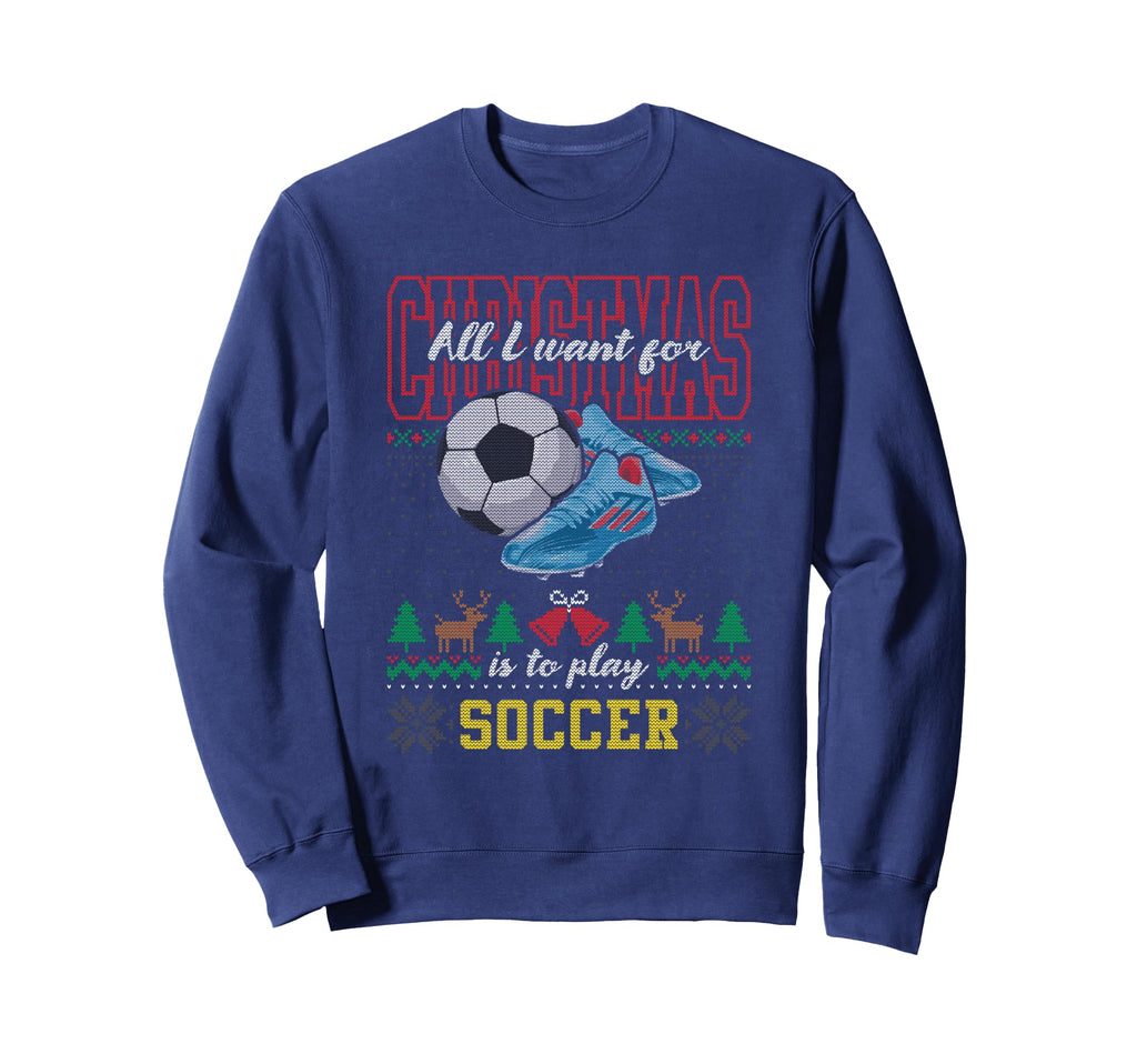 All I Want Is To Play Soccer Ugly Sweatshirt - Streetwear Style Unisex - T-Shirt, Sweatshirt, Hoodie