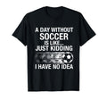 Proud Soccer Player Day Without T-Shirt - Minimalist Print Men Women - T-Shirt, Sweatshirt, Hoodie