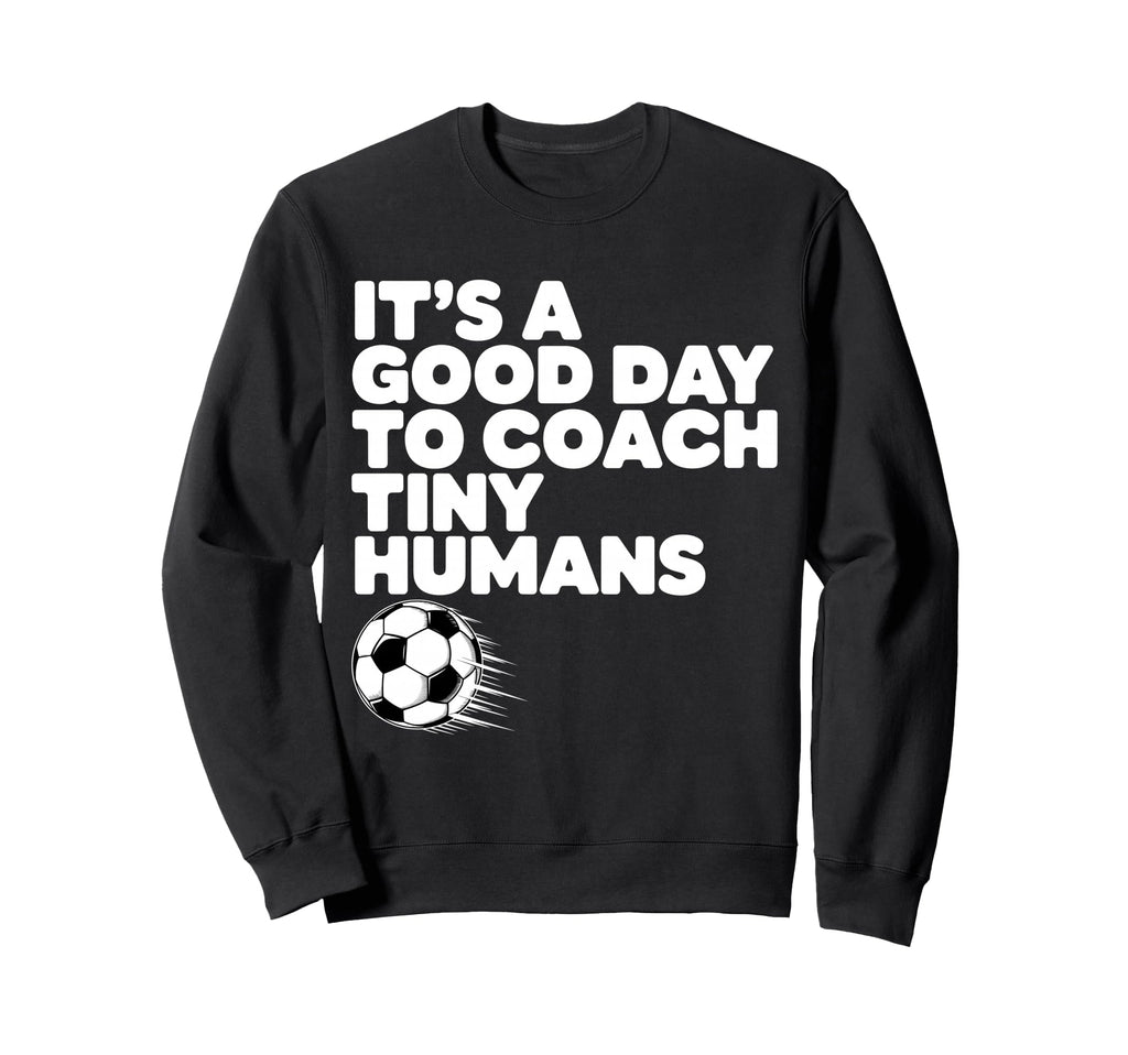 Its Good Day To Coach Tiny Sweatshirt - Casual Everyday Wear for Adults - T-Shirt, Sweatshirt, Hoodie