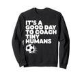 Its Good Day To Coach Tiny Sweatshirt - Casual Everyday Wear for Adults - T-Shirt, Sweatshirt, Hoodie