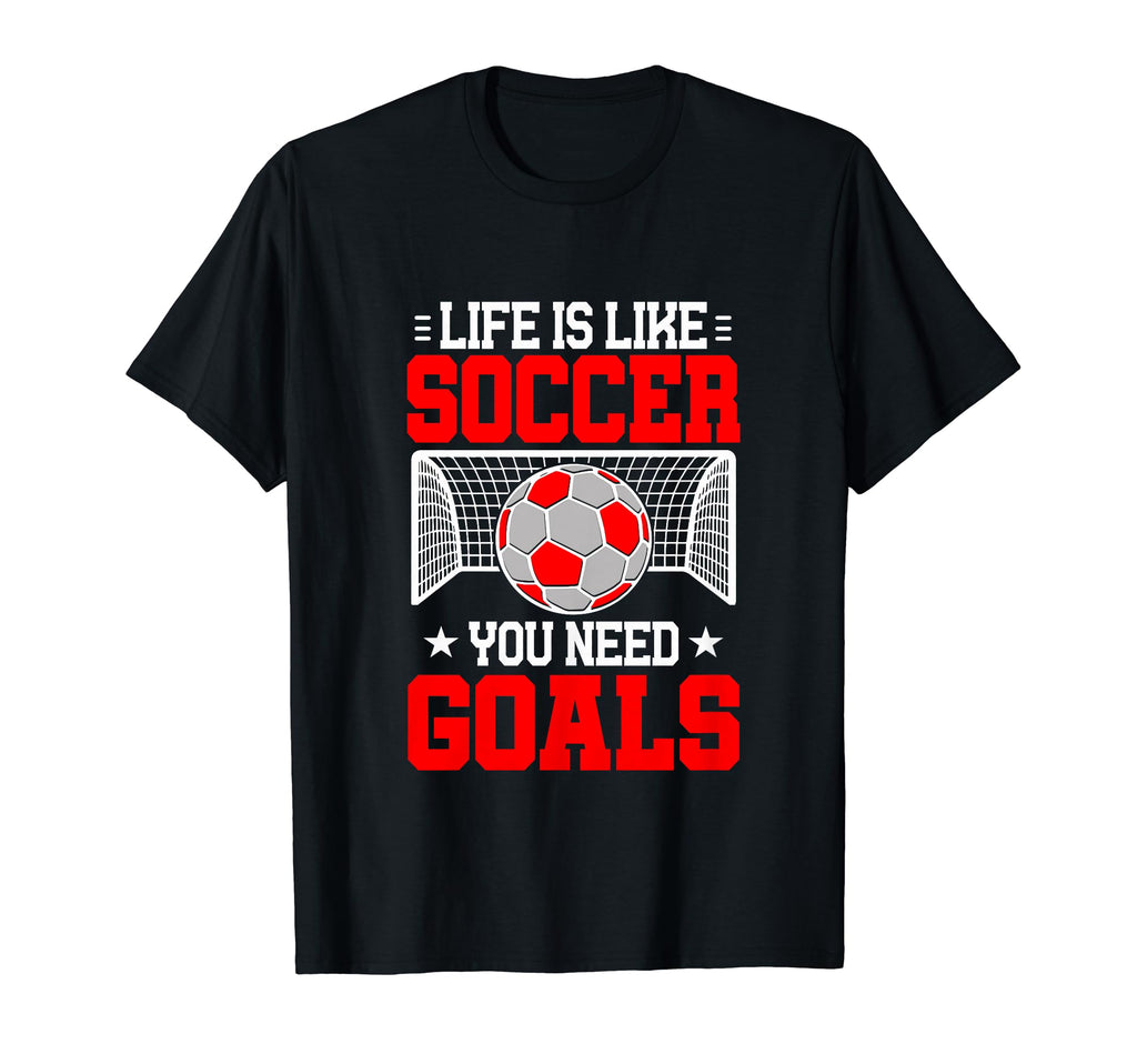 Life Is Like Soccer You Need Goals T-Shirt - Custom Art Print for Adults - T-Shirt, Sweatshirt, Hoodie