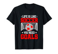 Life Is Like Soccer You Need Goals T-Shirt - Custom Art Print for Adults - T-Shirt, Sweatshirt, Hoodie