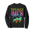 Roller Skates Totally 80S Birthday Sweatshirt - Streetwear Style Men Women - T-Shirt, Sweatshirt, Hoodie