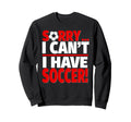 Sorry I Have Soccer Sweatshirt - Fun Novelty Design Unisex - T-Shirt, Sweatshirt, Hoodie