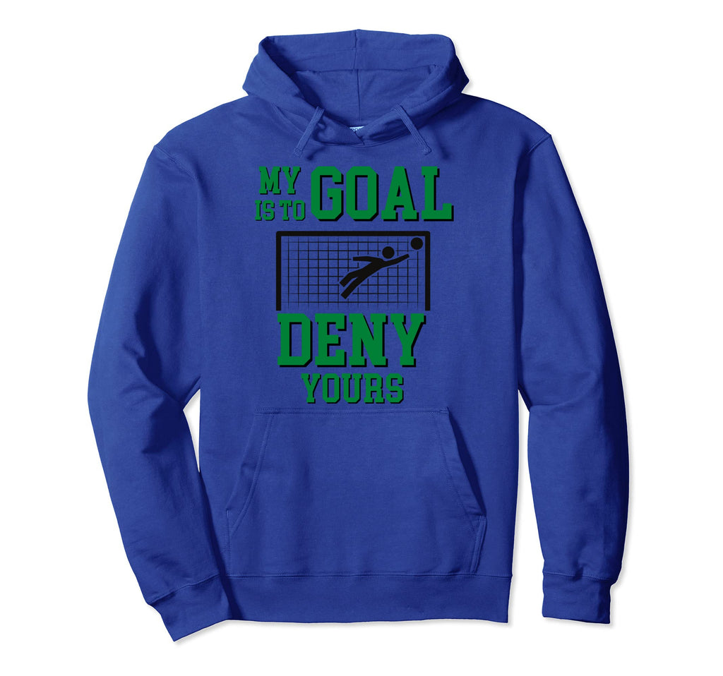 My Goal Is To Deny Yours Soccer Hoodie - Novelty Apparel Men Women - T-Shirt, Sweatshirt, Hoodie