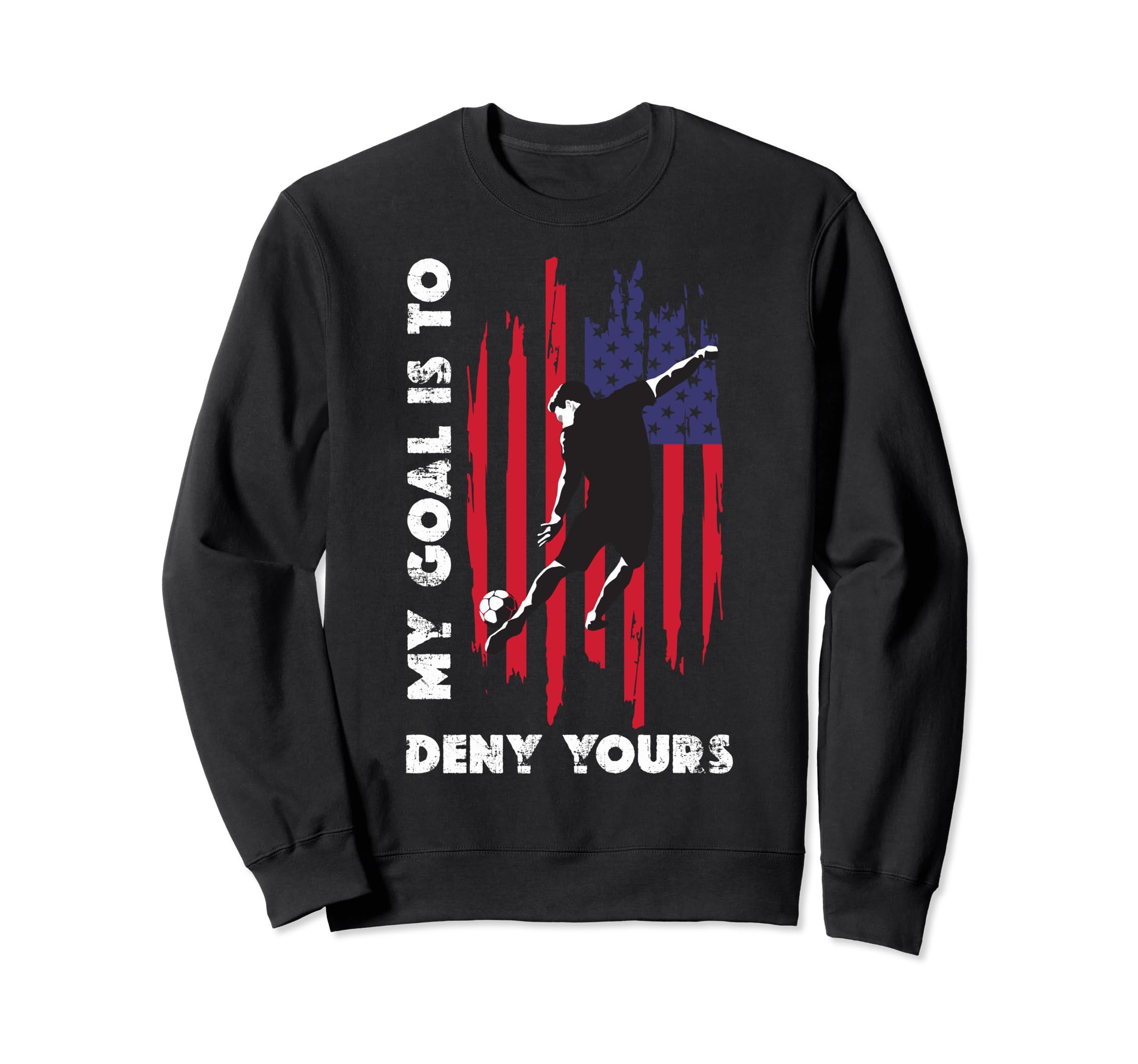 My Goal Is To Deny Yours Soccer Sweatshirt - Streetwear Style Men Women - T-Shirt, Sweatshirt, Hoodie