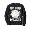 Volleyball Busy Raising Ballers Sweatshirt - Custom Art Print Unisex - T-Shirt, Sweatshirt, Hoodie