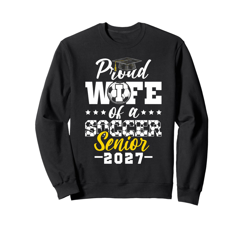 Proud Wife Soccer Senior 2027 Sweatshirt - Streetwear Style Men Women - T-Shirt, Sweatshirt, Hoodie