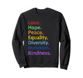 Peace Love Hope Equality Diversity Sweatshirt - Novelty Apparel for Adults - T-Shirt, Sweatshirt, Hoodie