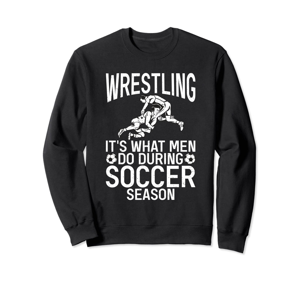 Wrestling Its What Do During Soccer Sweatshirt - Unique Graphic for Adults - T-Shirt, Sweatshirt, Hoodie