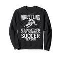 Wrestling Its What Do During Soccer Sweatshirt - Unique Graphic for Adults - T-Shirt, Sweatshirt, Hoodie