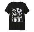 My Heart Is That Field Soccer Player Mom T-Shirt - Novelty Apparel Unisex - T-Shirt, Sweatshirt, Hoodie