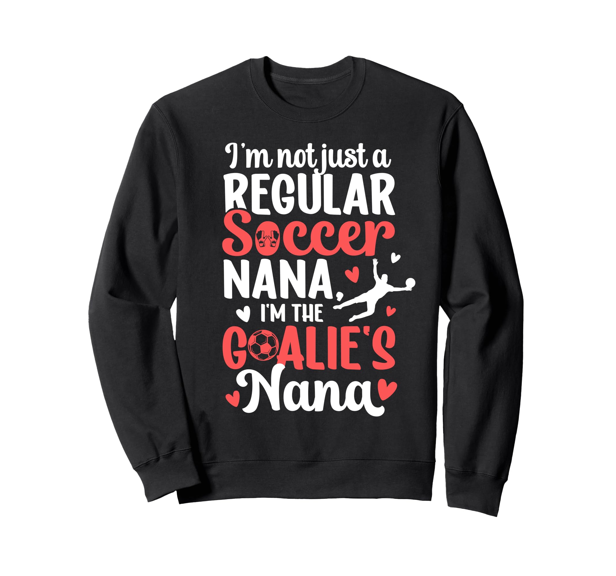 Im Soccer Goalie Nana Soccer Sweatshirt - Fun Novelty Design for Adults - T-Shirt, Sweatshirt, Hoodie
