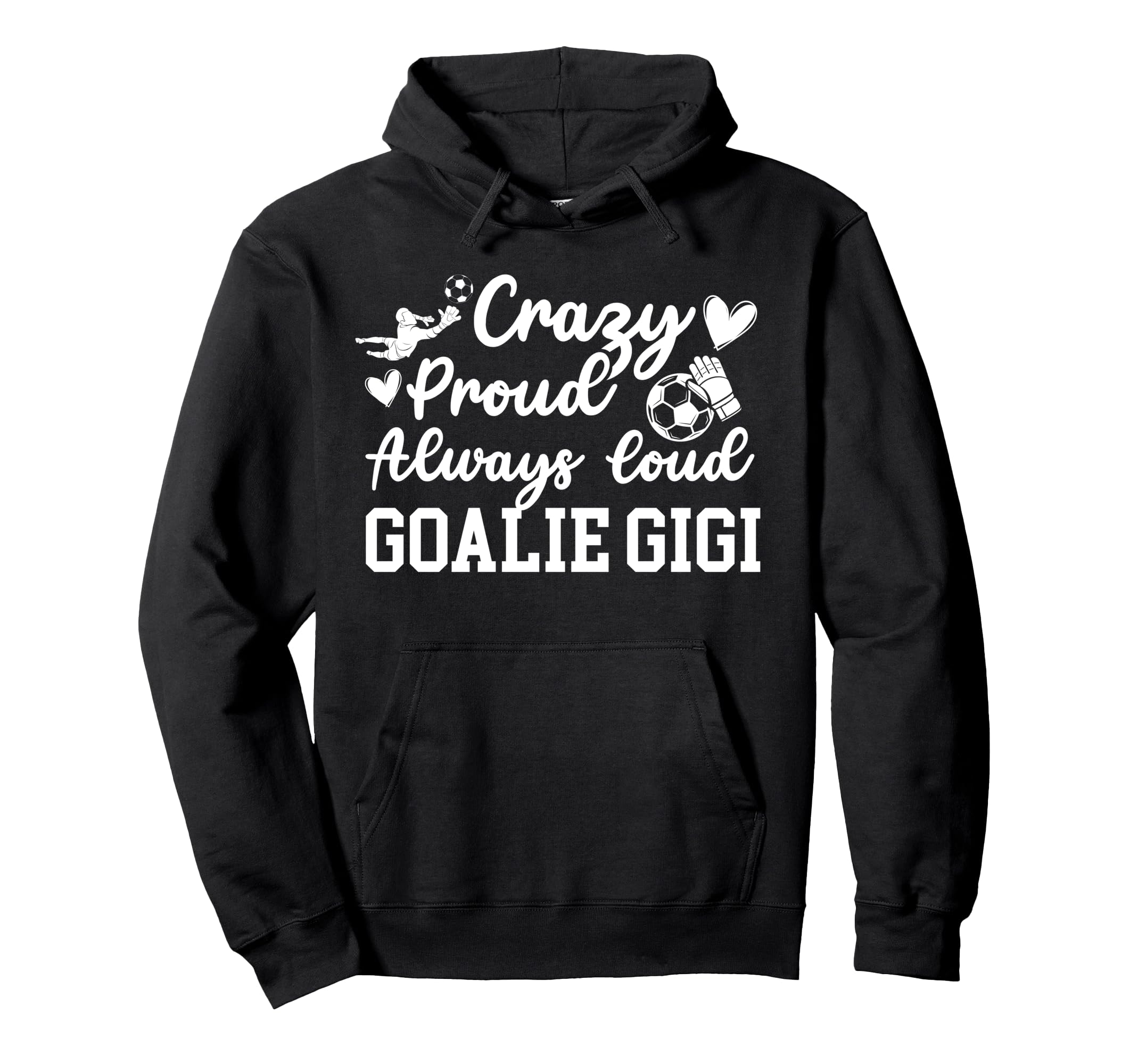 Crazy Proud Soccer Goalie Gigi Soccer Hoodie - Trendy Graphic for Adults - T-Shirt, Sweatshirt, Hoodie