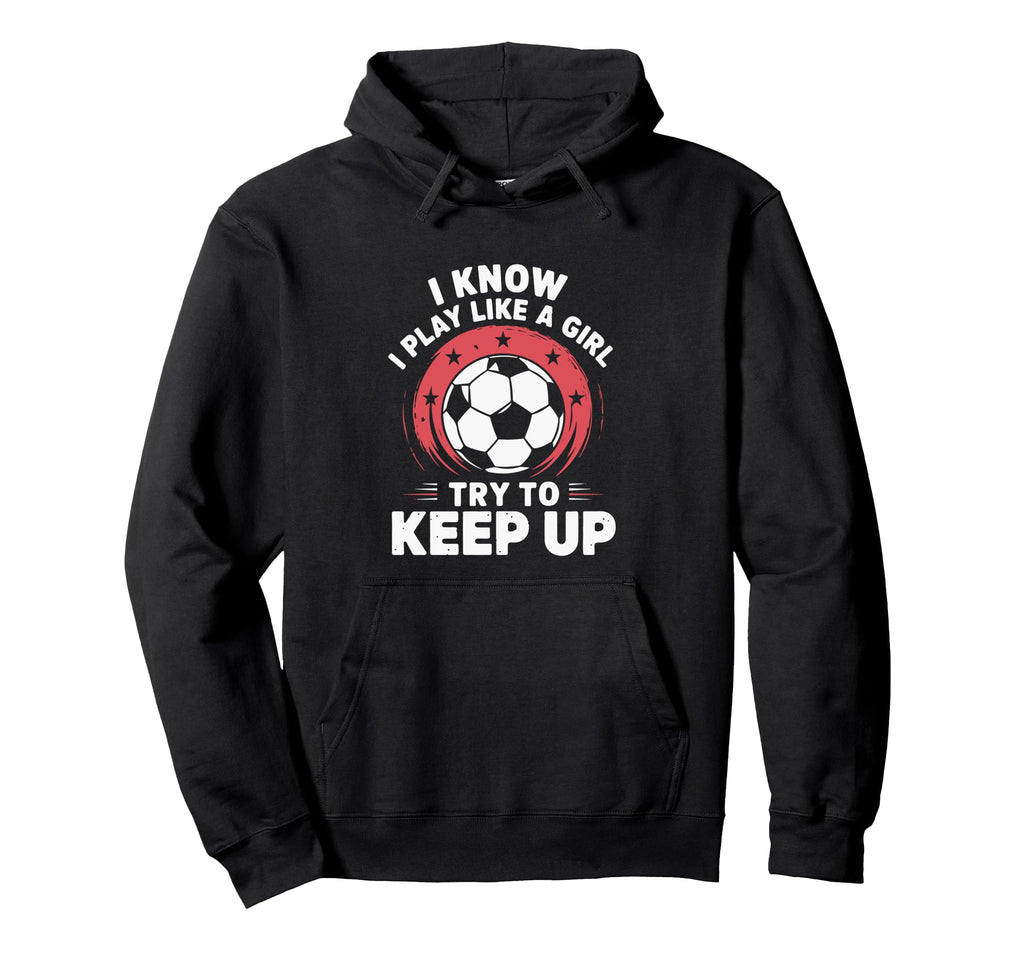 I Know I Play Like Soccer Motivation Hoodie - Streetwear Style Men Women - T-Shirt, Sweatshirt, Hoodie