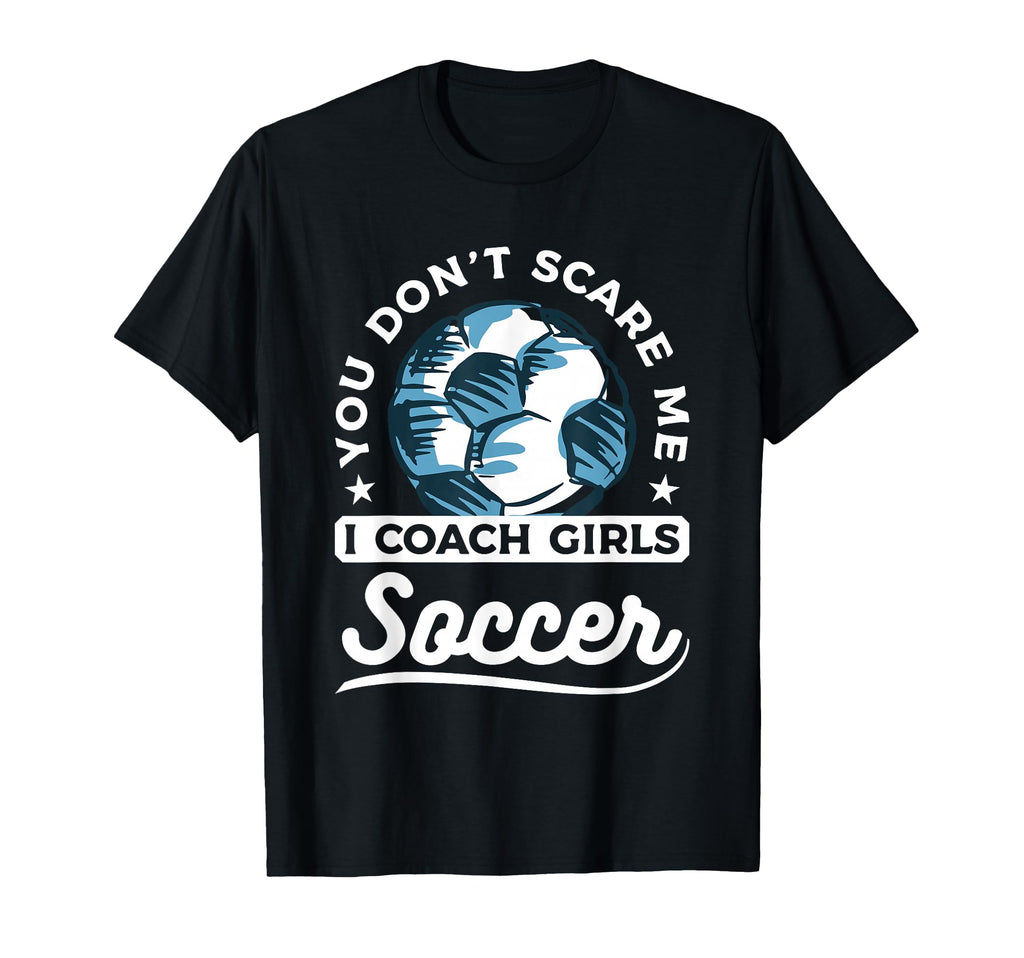 You Dont Scare Me I Coach Soccer T-Shirt - Streetwear Style for Adults - T-Shirt, Sweatshirt, Hoodie