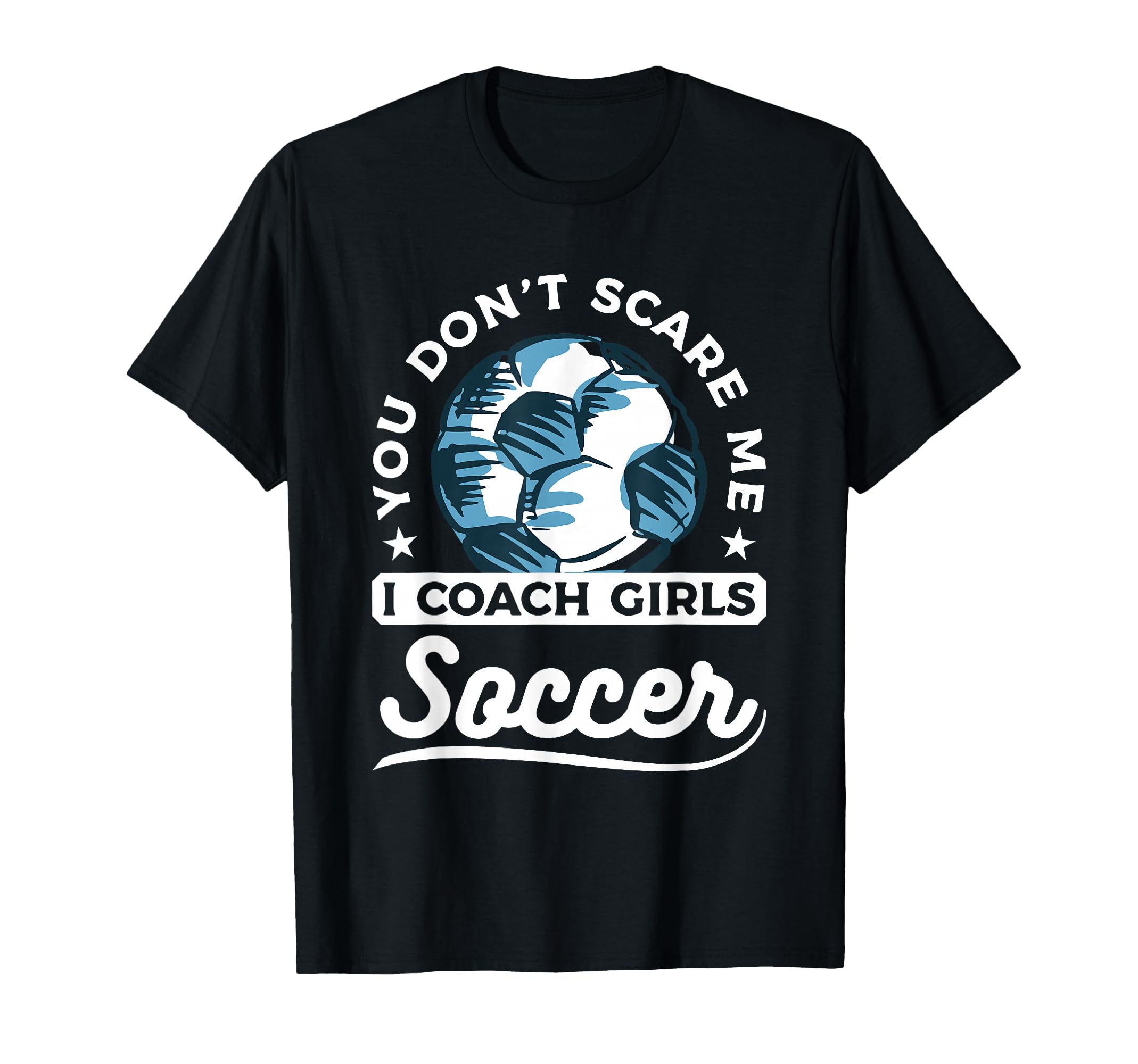 You Dont Scare Me I Coach Soccer T-Shirt - Streetwear Style for Adults - T-Shirt, Sweatshirt, Hoodie