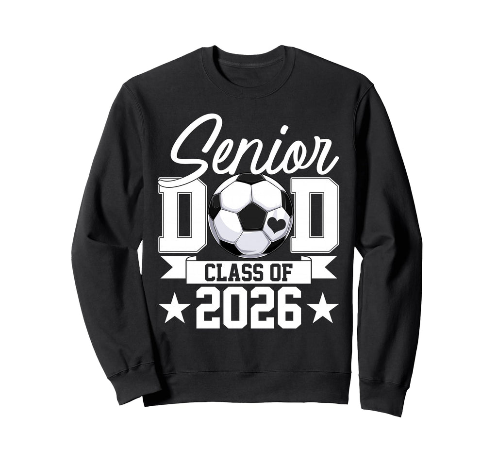 Senior Dad Class 2026 Graduate Soccer Sweatshirt - Novelty Apparel Unisex - T-Shirt, Sweatshirt, Hoodie