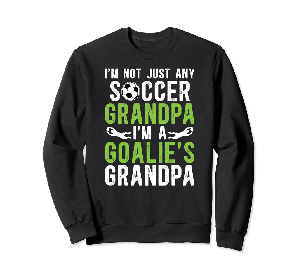Im Soccer Goalie Grandpa Soccer Sweatshirt - Graphic Print Unisex - T-Shirt, Sweatshirt, Hoodie