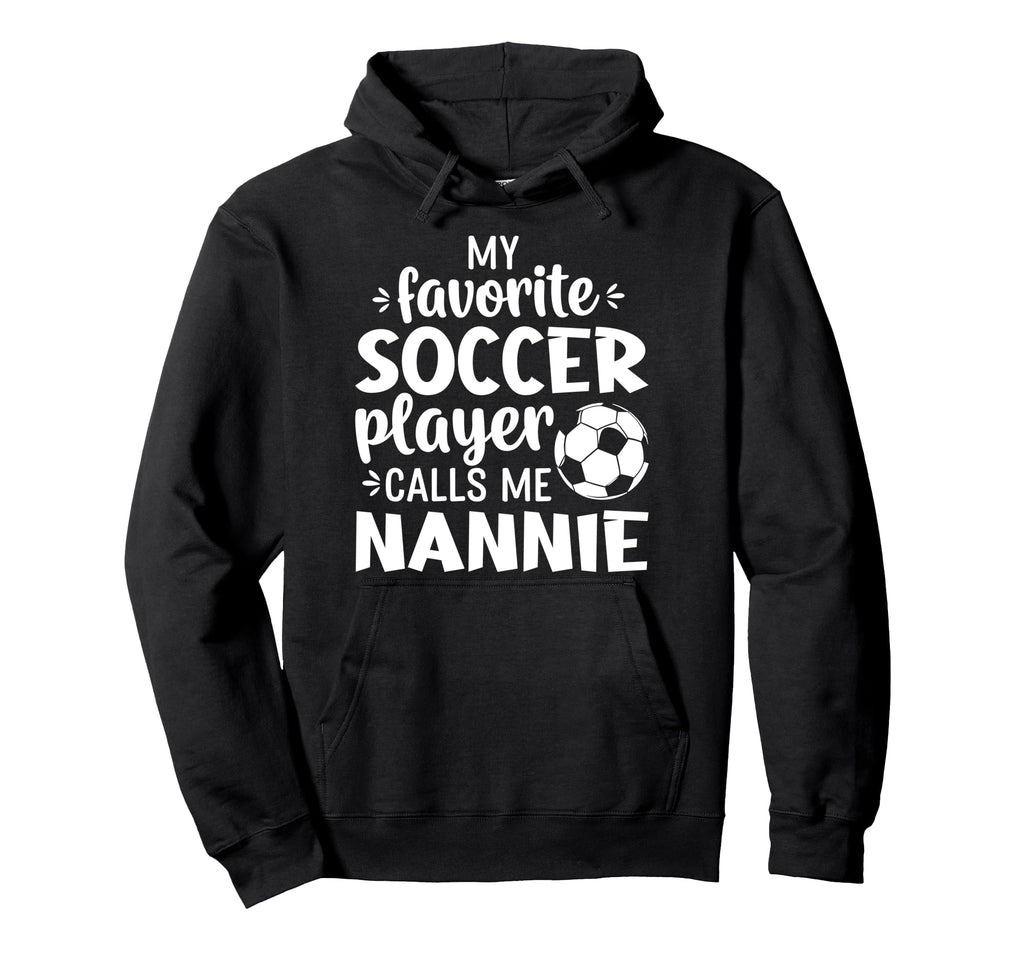 My Favorite Soccer Player Calls Me Nannie Hoodie - Streetwear Style Unisex - T-Shirt, Sweatshirt, Hoodie