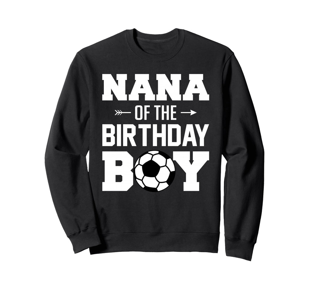 Nana Birthday Funny Soccer Family Sweatshirt - Unique Graphic Men Women - T-Shirt, Sweatshirt, Hoodie