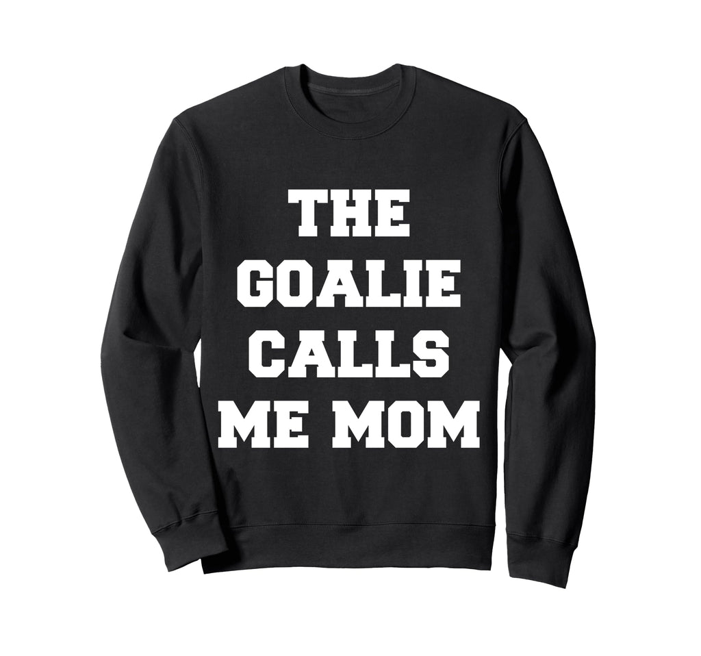 Goalie Calls Me Mom Lacrosse Sweatshirt - Streetwear Style for Adults - T-Shirt, Sweatshirt, Hoodie