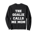 Goalie Calls Me Mom Lacrosse Sweatshirt - Streetwear Style for Adults - T-Shirt, Sweatshirt, Hoodie