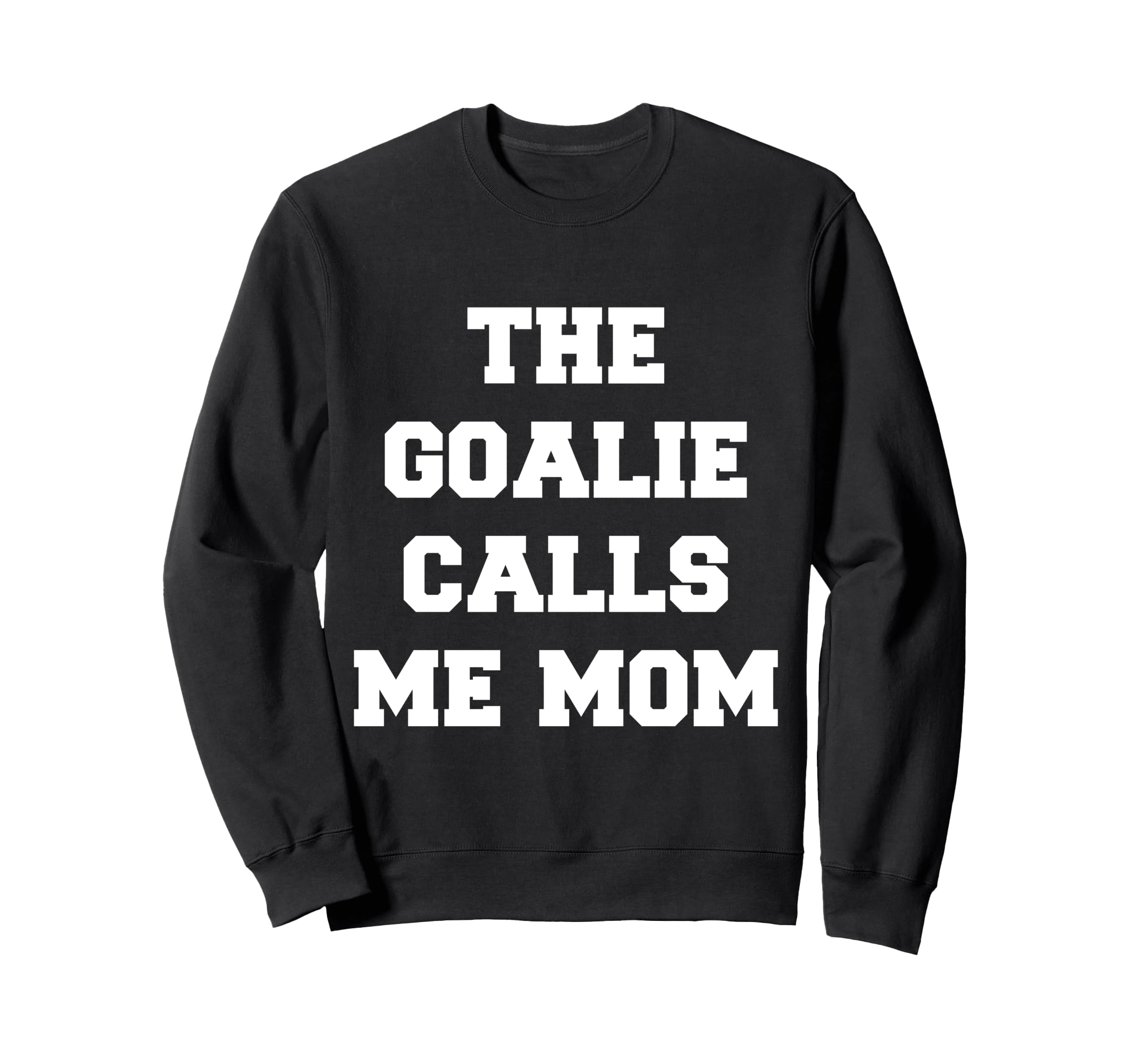 Goalie Calls Me Mom Lacrosse Sweatshirt - Streetwear Style for Adults - T-Shirt, Sweatshirt, Hoodie