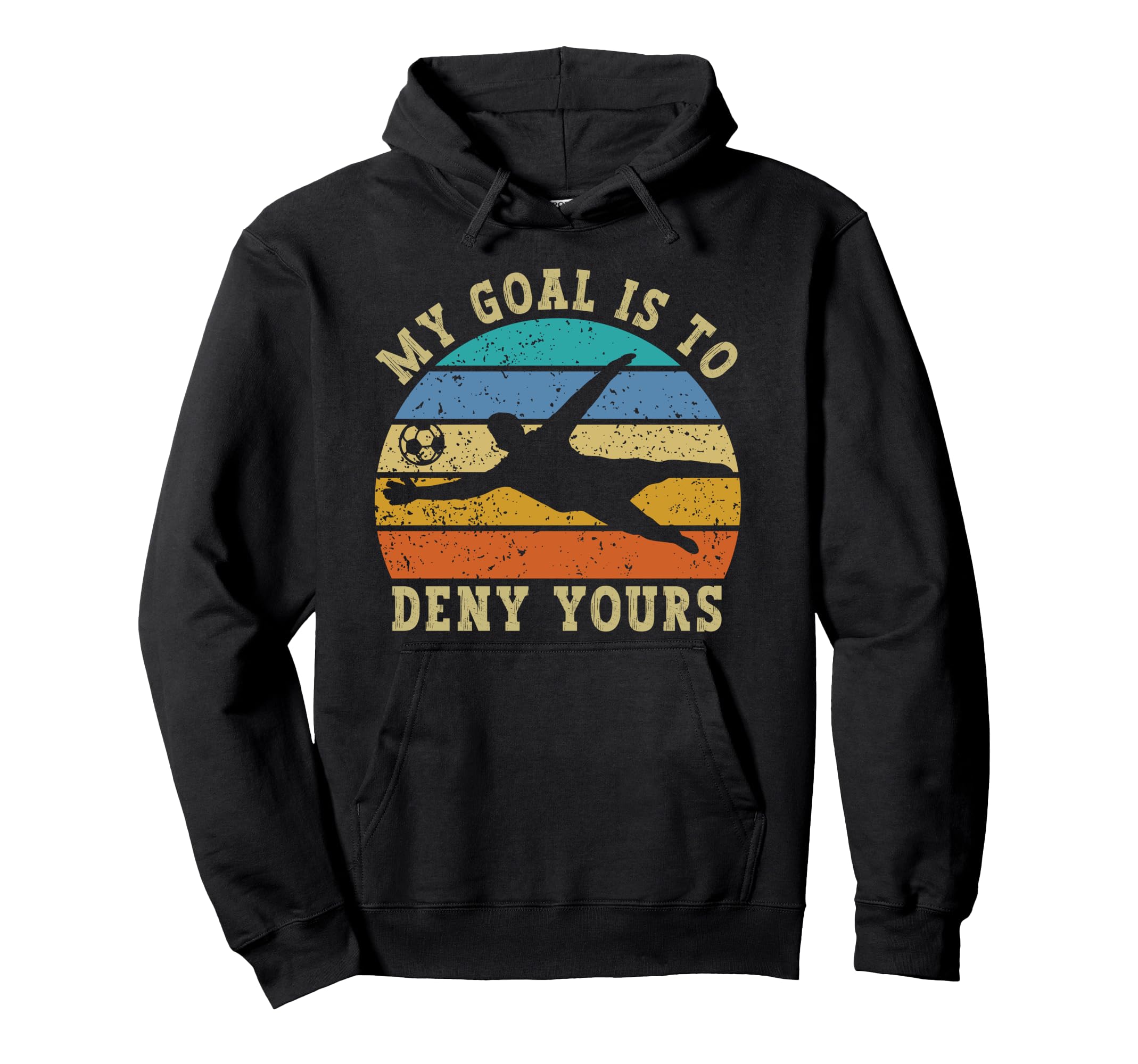 My Goal Is To Deny Yours Funny Soccer Hoodie - Fun Novelty Design Unisex - T-Shirt, Sweatshirt, Hoodie