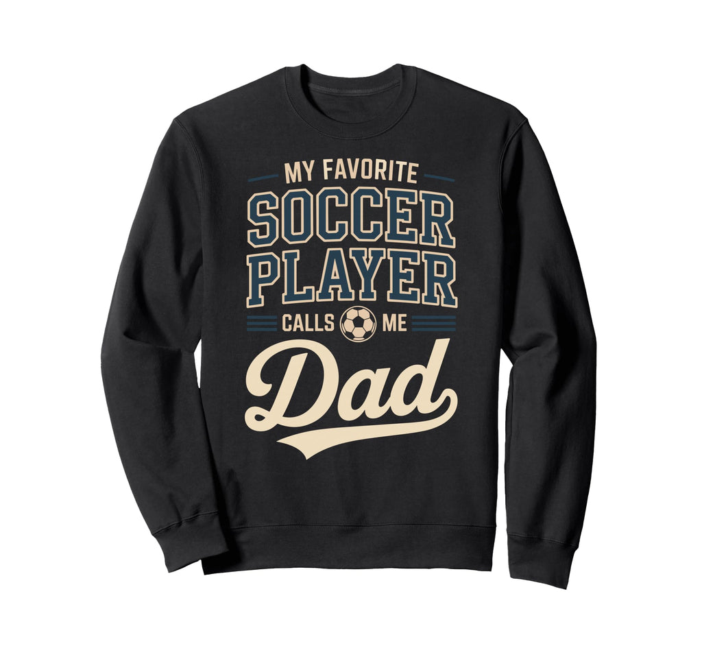 My Favorite Soccer Player Calls Me Dad Sweatshirt - Graphic Print Unisex - T-Shirt, Sweatshirt, Hoodie