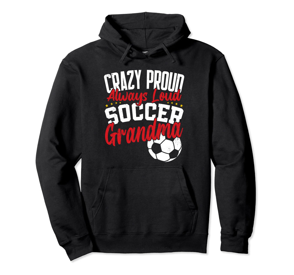 Crazy Proud Always Loud Funny Soccer Grandma Hoodie - Graphic Print Unisex - T-Shirt, Sweatshirt, Hoodie