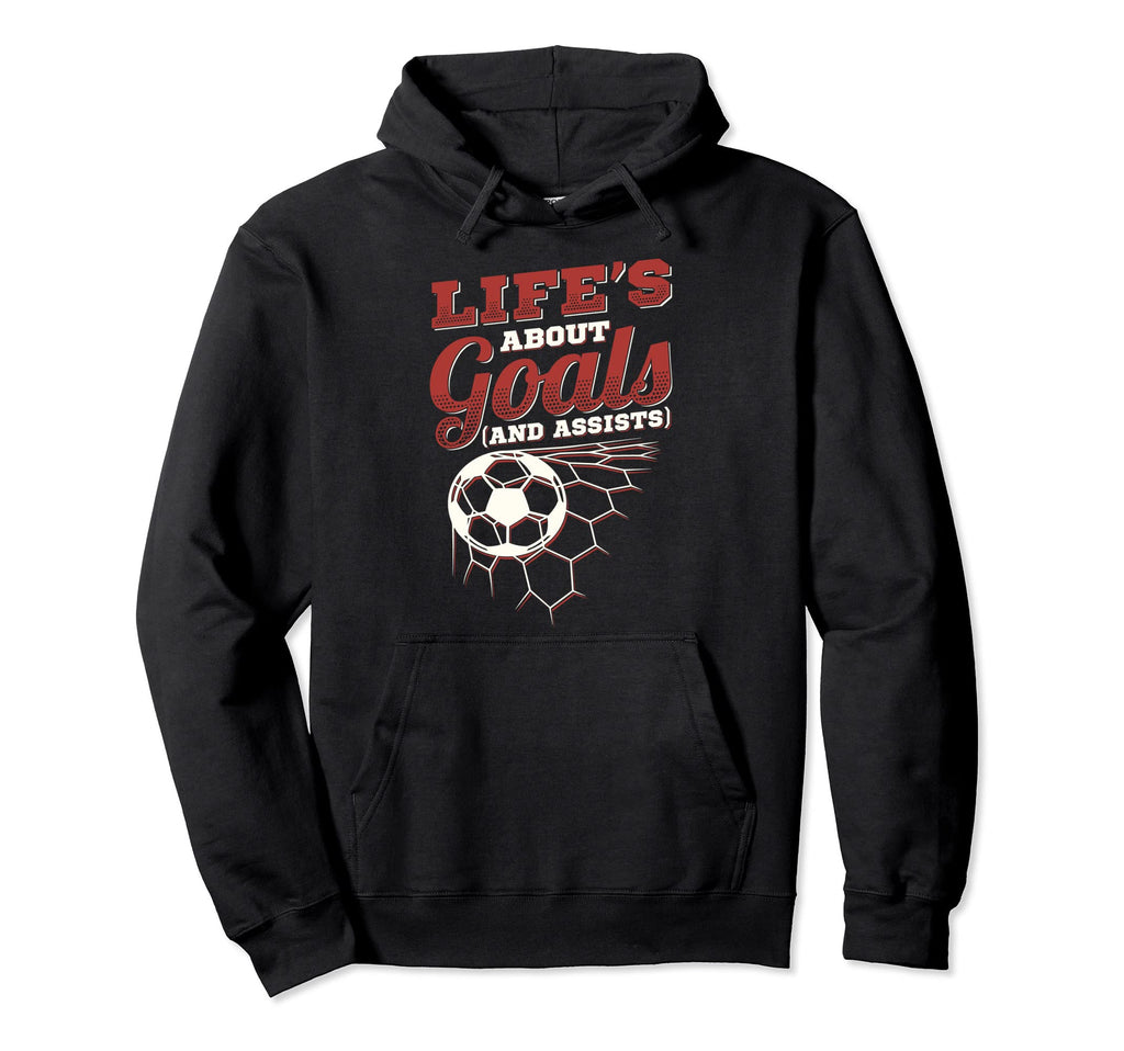 Lifes About Goals And Assists Soccer Hoodie - Fun Novelty Design Men Women - T-Shirt, Sweatshirt, Hoodie