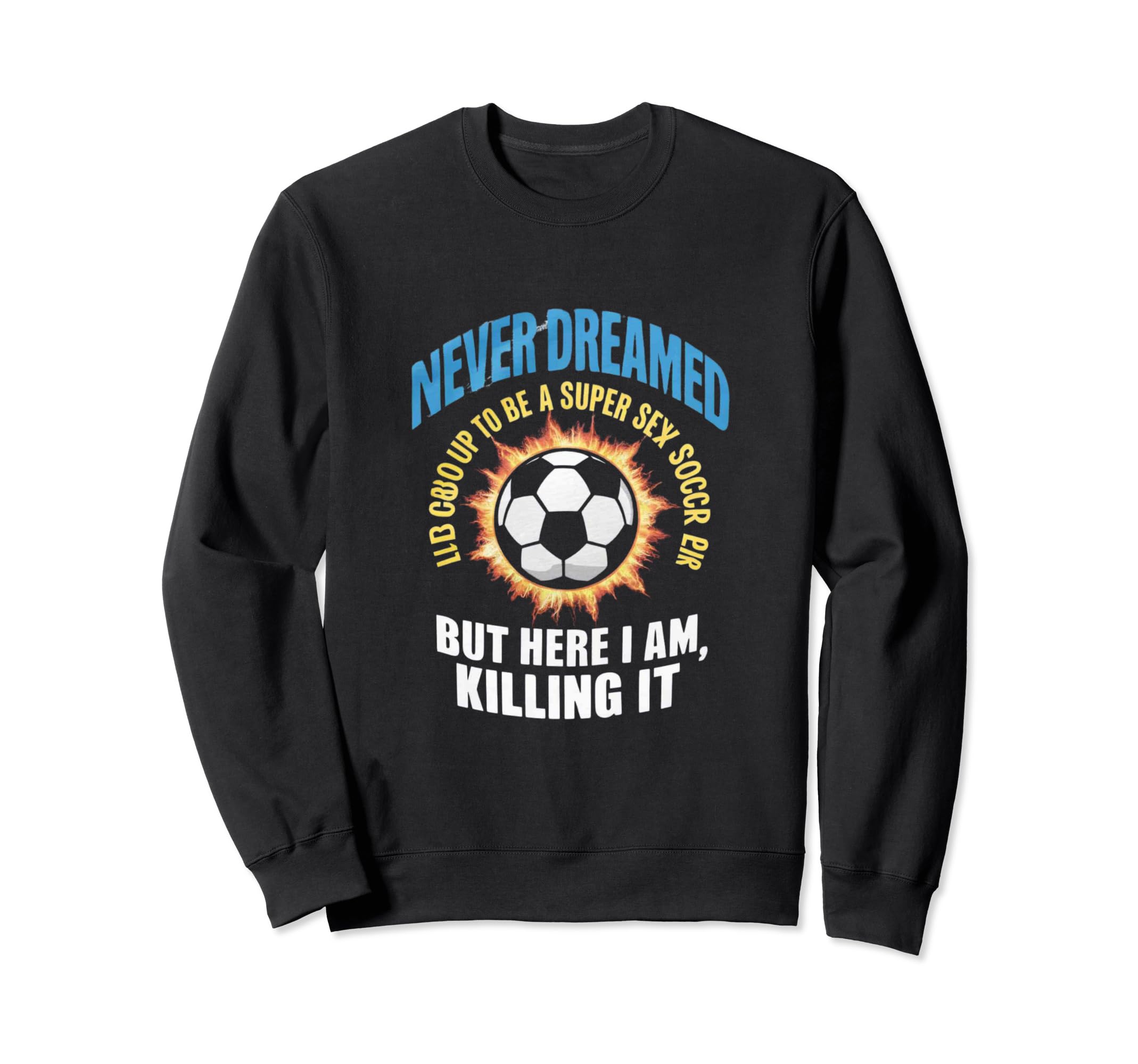 I Never Dreamed Id Grow Up To Be Sexy Sweatshirt - Graphic Print Men Women - T-Shirt, Sweatshirt, Hoodie