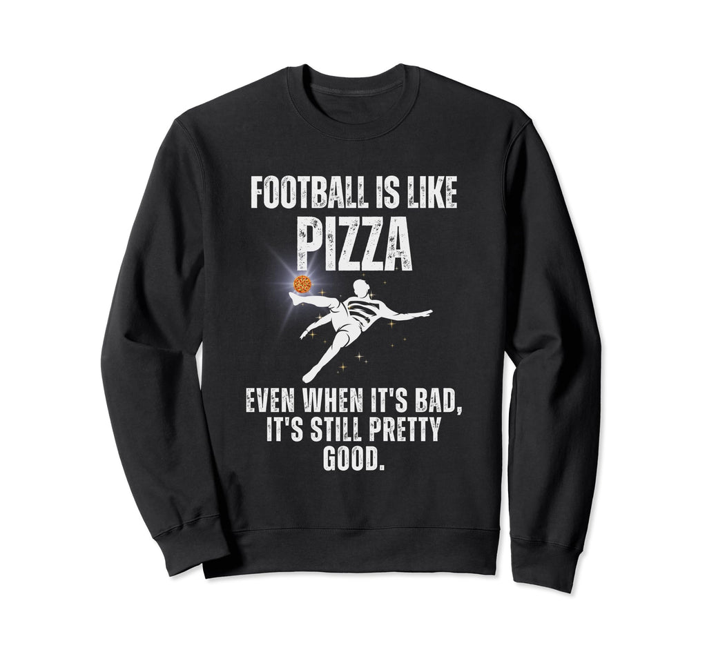 Football Is Like Pizza Funny Sweatshirt - Custom Art Print Men Women - T-Shirt, Sweatshirt, Hoodie