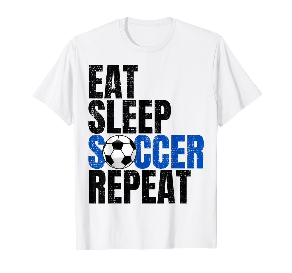 Soccer Eat Sleep Soccer Repeat T-Shirt - Casual Everyday Wear Men Women - T-Shirt, Sweatshirt, Hoodie