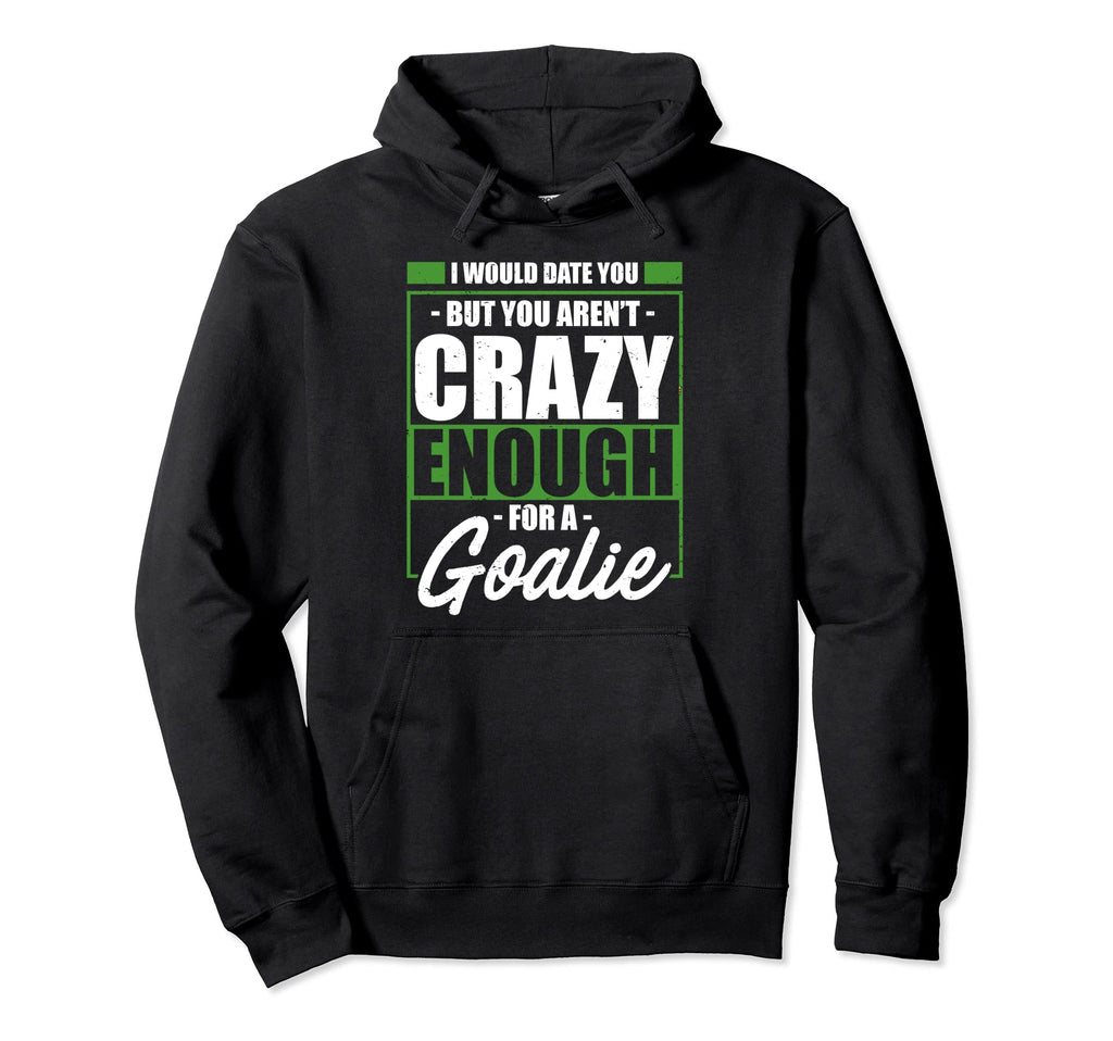 Crazy Soccer Goalkeeper I Would Date Hoodie - Trendy Graphic for Adults - T-Shirt, Sweatshirt, Hoodie