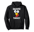 Thanksgiving Goalkeeper Turkey Hoodie - Casual Everyday Wear Men Women - T-Shirt, Sweatshirt, Hoodie