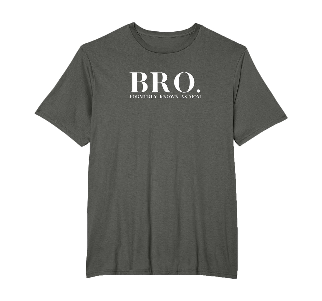 Bro Formerly Known As Mom Funny T-Shirt - Novelty Apparel Men Women - T-Shirt, Sweatshirt, Hoodie