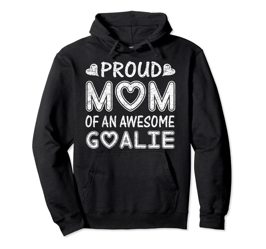 Proud Mom Awesome Goalie Soccer Hoodie - Casual Everyday Wear Unisex - T-Shirt, Sweatshirt, Hoodie