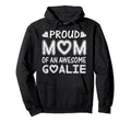 Proud Mom Awesome Goalie Soccer Hoodie - Casual Everyday Wear Unisex - T-Shirt, Sweatshirt, Hoodie