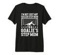 Im Soccer Goalie Step Mom Soccer T-Shirt - Fun Novelty Design Unisex - T-Shirt, Sweatshirt, Hoodie